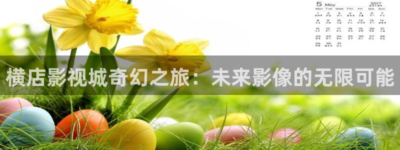 18电影天堂：横店影视城奇幻之旅：未来影像的无限可能