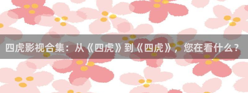 电影·天堂：四虎影视合集：从《四虎》到《四虎》，您在看什么？