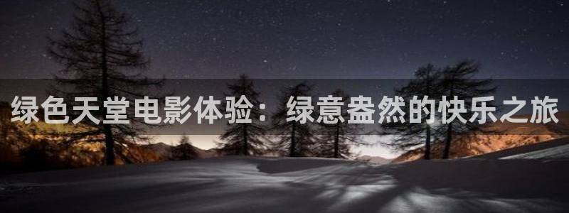 电影天堂三体：绿色天堂电影体验：绿意盎然的快乐之旅
